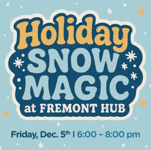 Fremont Hub - Holiday Snow Magic Event (Graphic - Opens in an overlay)